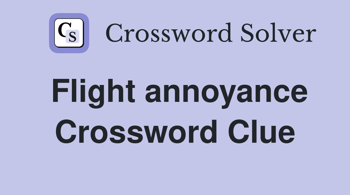 Flight annoyance Crossword Clue