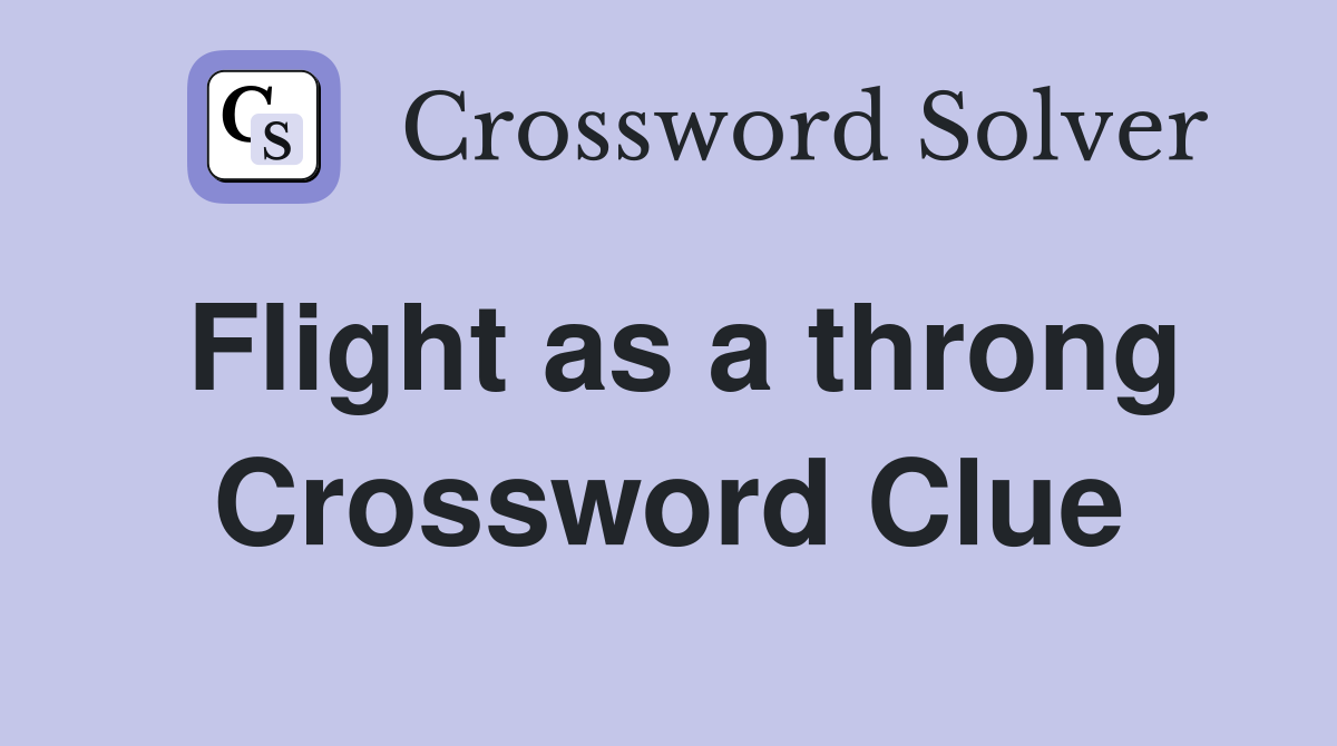 Flight as a throng Crossword Clue