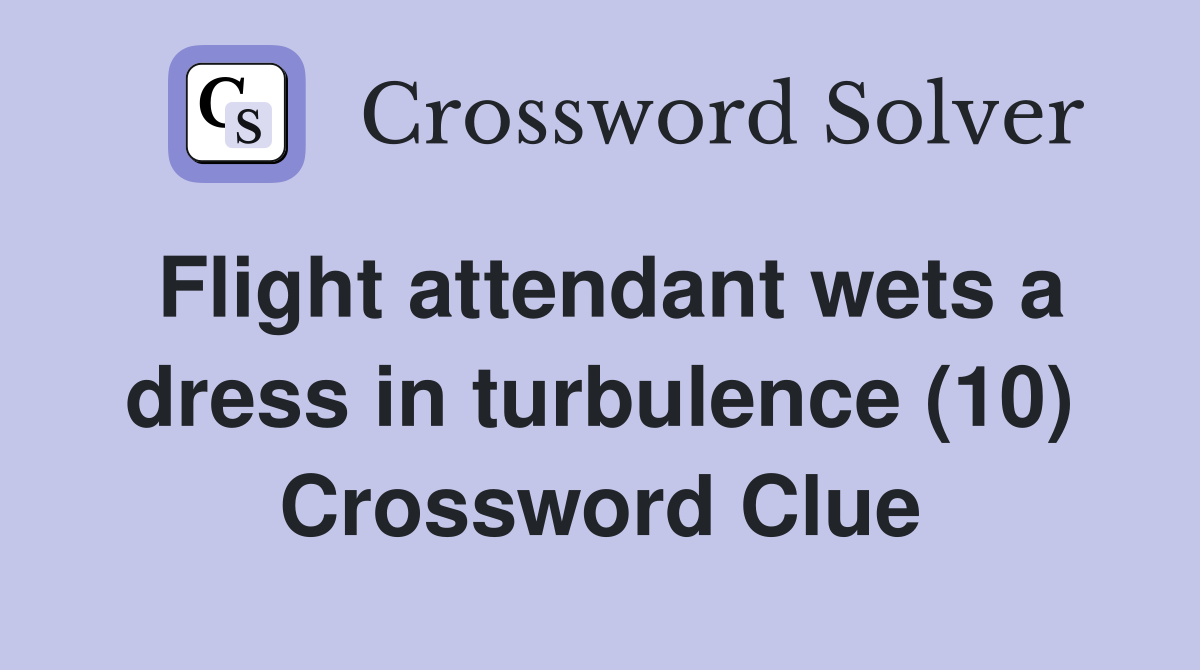 Flight attendant wets a dress in turbulence (10) Crossword Clue