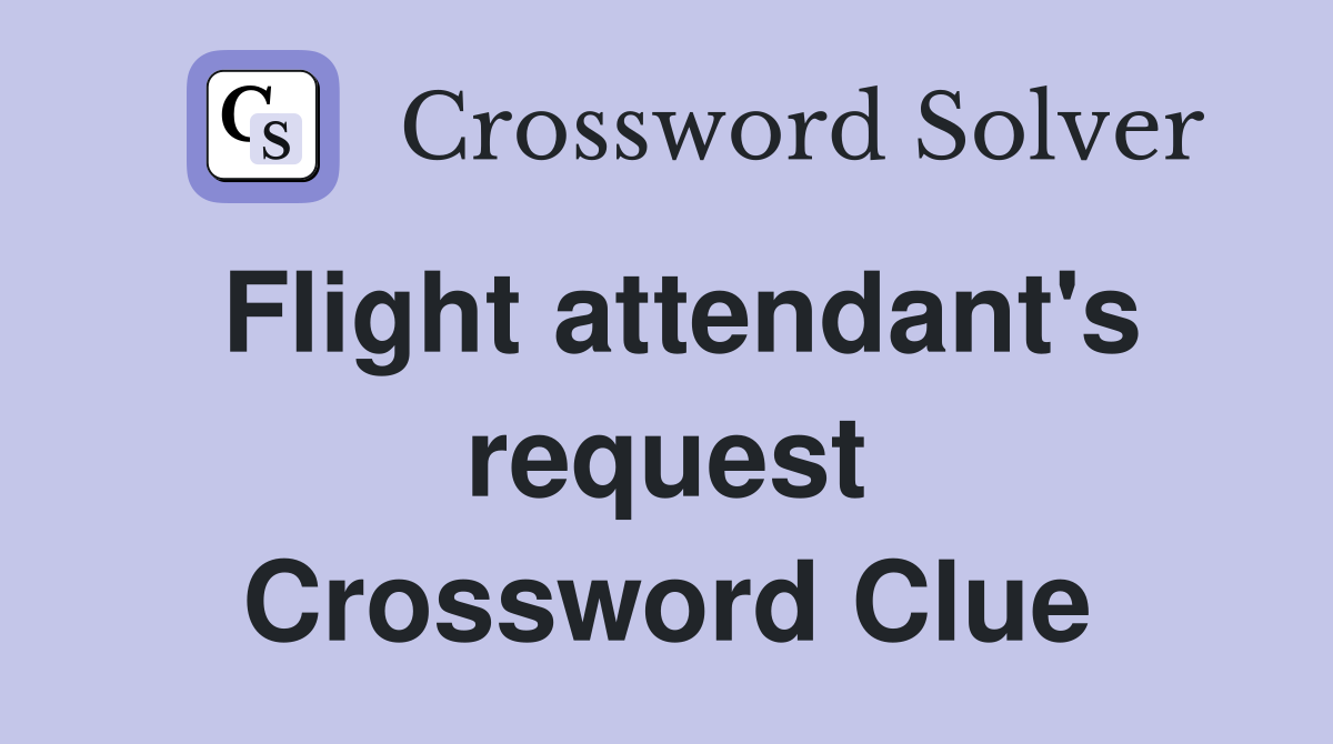 Flight attendant's request Crossword Clue