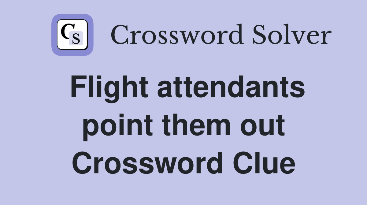 Flight attendants point them out Crossword Clue
