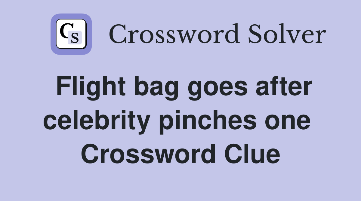 Flight bag goes after celebrity pinches one  Crossword Clue