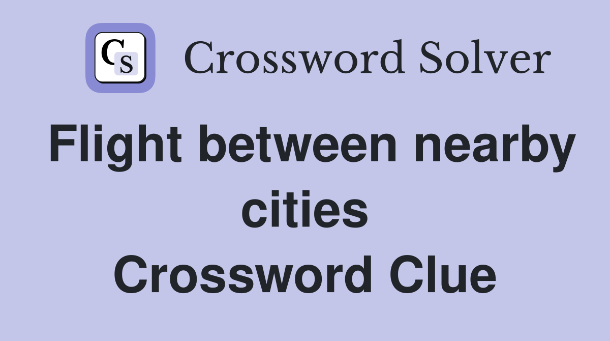Flight between nearby cities Crossword Clue