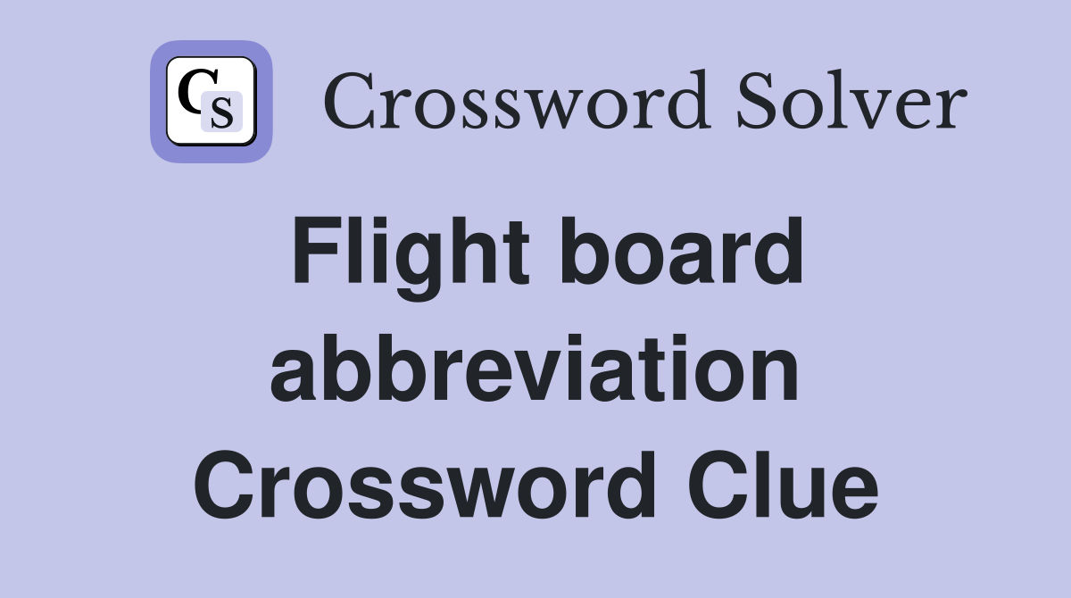 Flight board abbreviation Crossword Clue