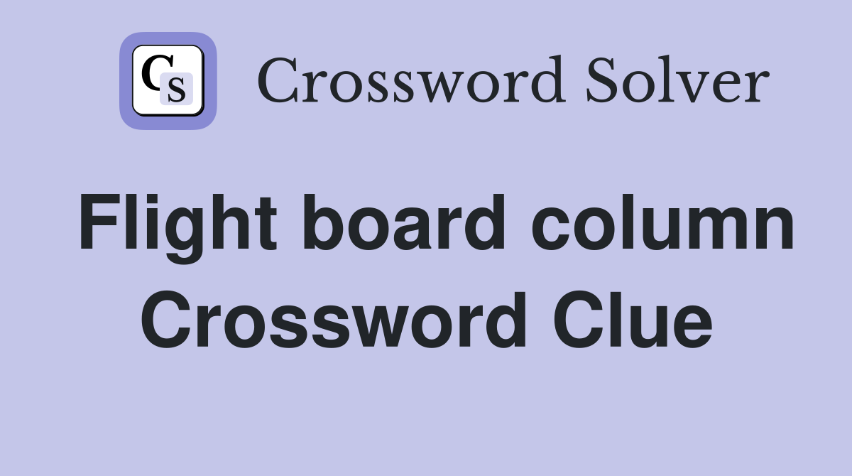 Flight board column Crossword Clue