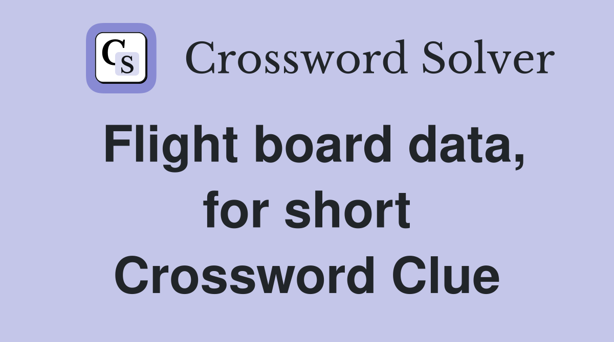 Flight board data, for short Crossword Clue