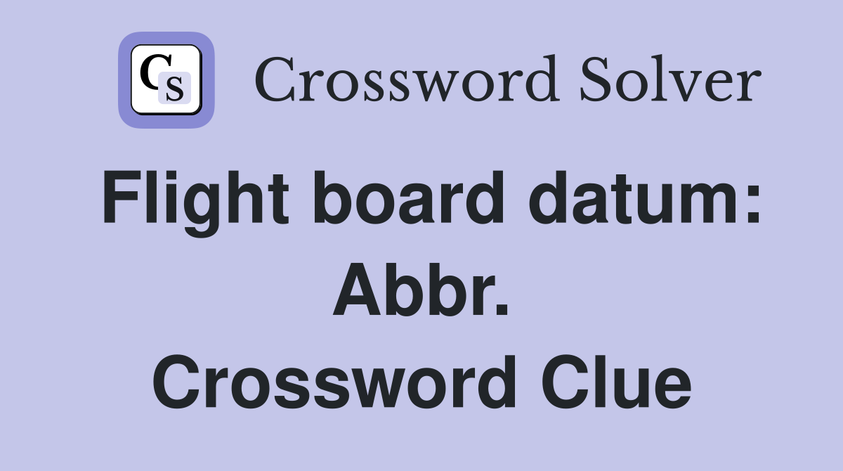 Flight board datum: Abbr. Crossword Clue