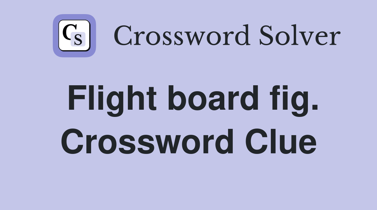 Flight board fig. Crossword Clue