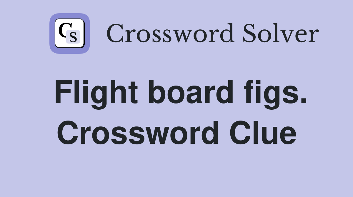 Flight board figs. Crossword Clue