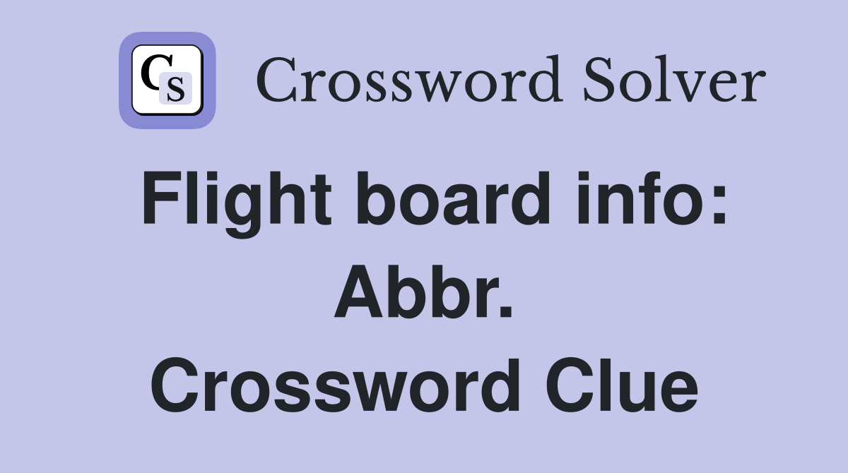Flight board info: Abbr. Crossword Clue