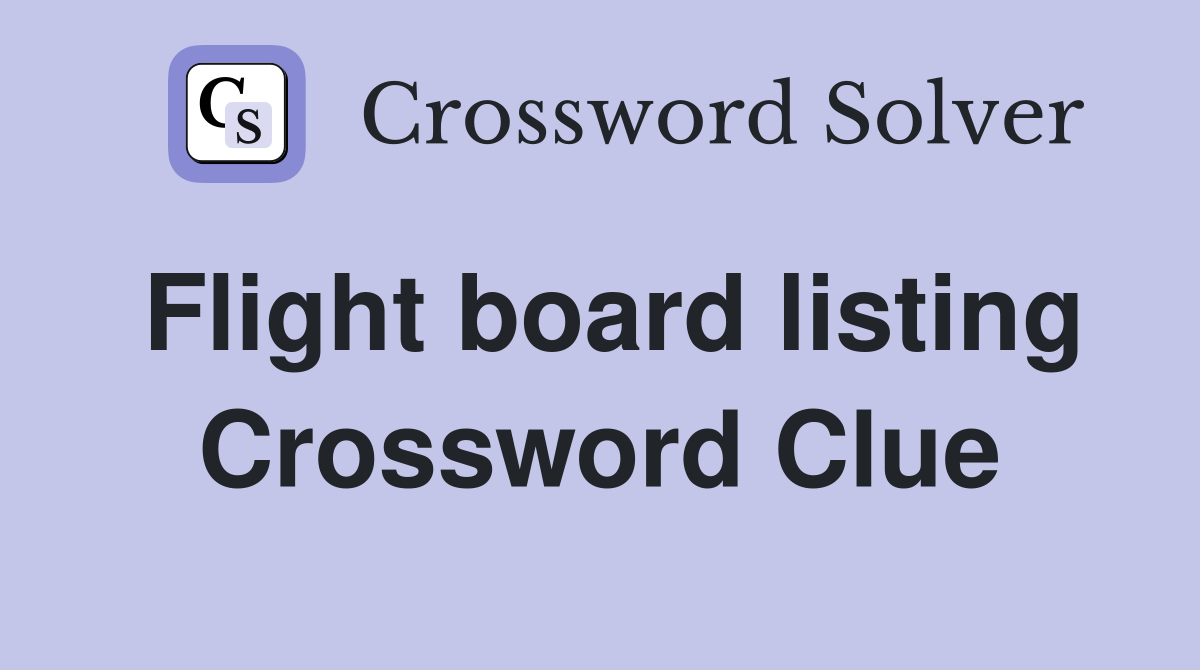 Flight board listing Crossword Clue