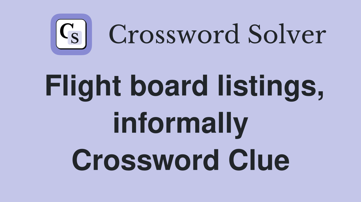 Flight board listings, informally Crossword Clue