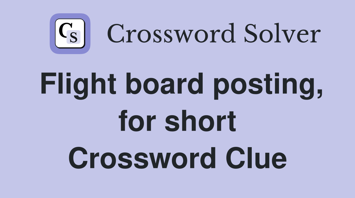 Flight board posting, for short Crossword Clue