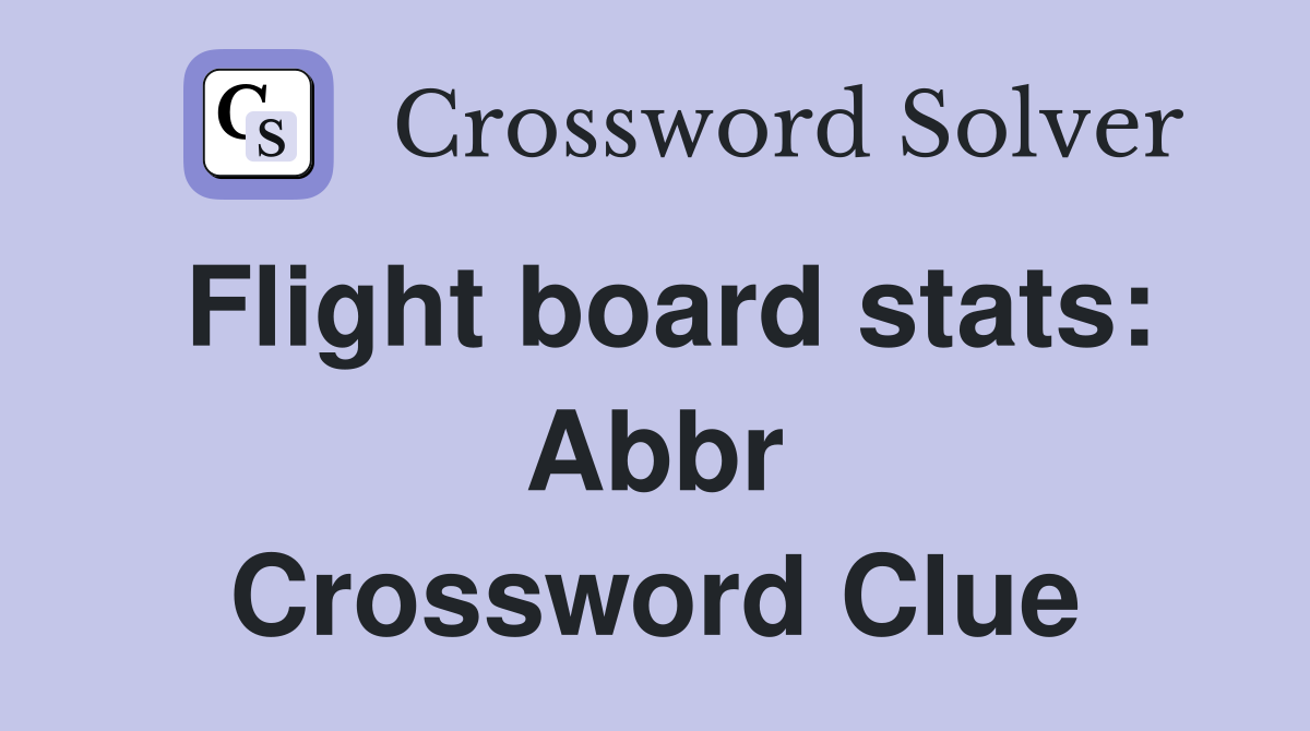 Flight board stats: Abbr Crossword Clue