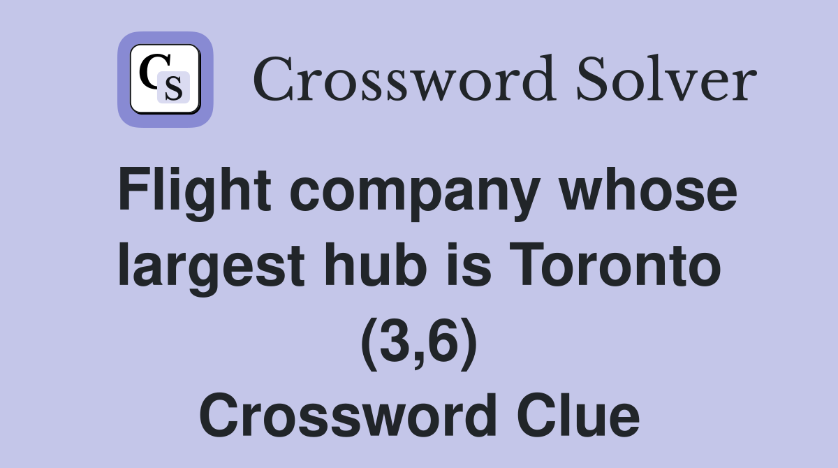 Flight company whose largest hub is Toronto (3,6) Crossword Clue