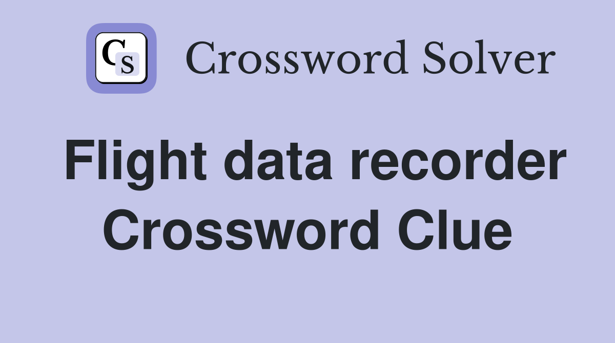 Flight data recorder Crossword Clue