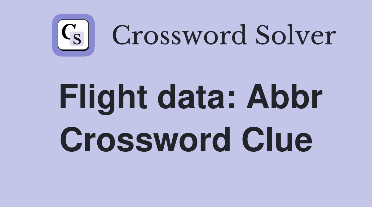 Flight data: Abbr Crossword Clue