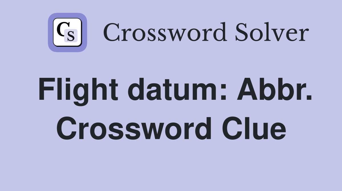 Flight datum: Abbr. Crossword Clue