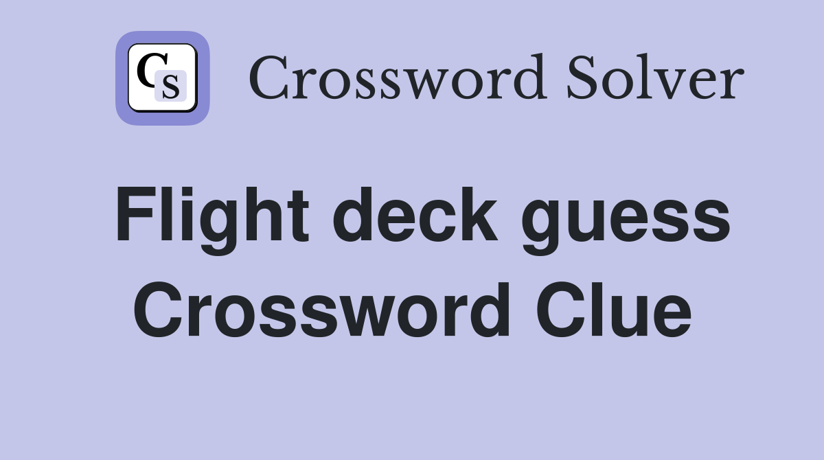 Flight deck guess Crossword Clue
