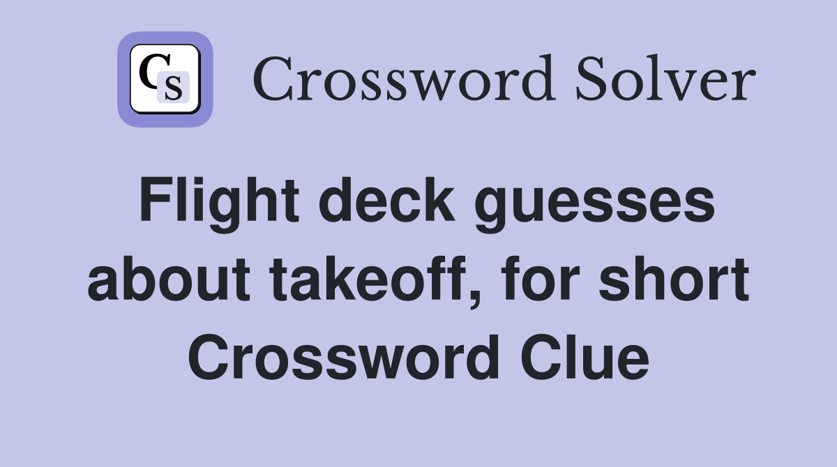 Flight deck guesses about takeoff, for short Crossword Clue