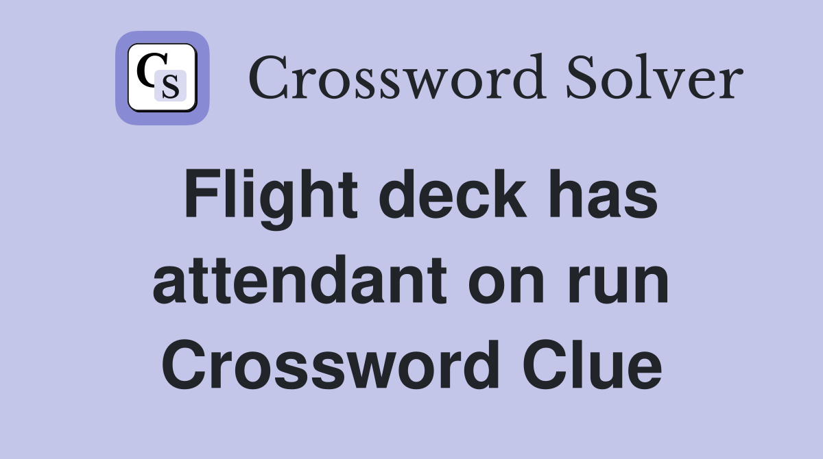 Flight deck has attendant on run Crossword Clue