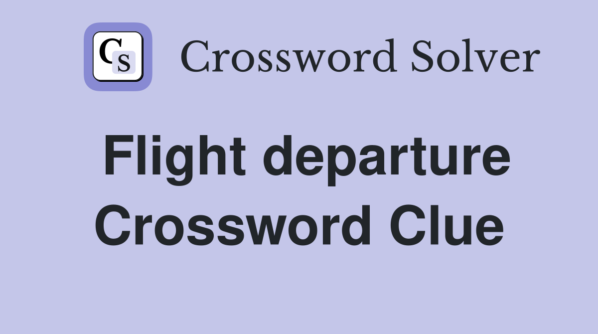 Flight departure Crossword Clue