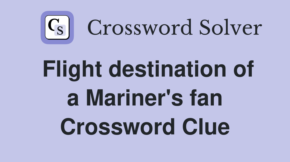 Flight destination of a Mariner's fan Crossword Clue