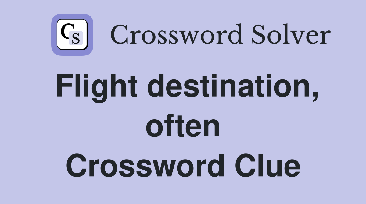 Flight destination, often Crossword Clue