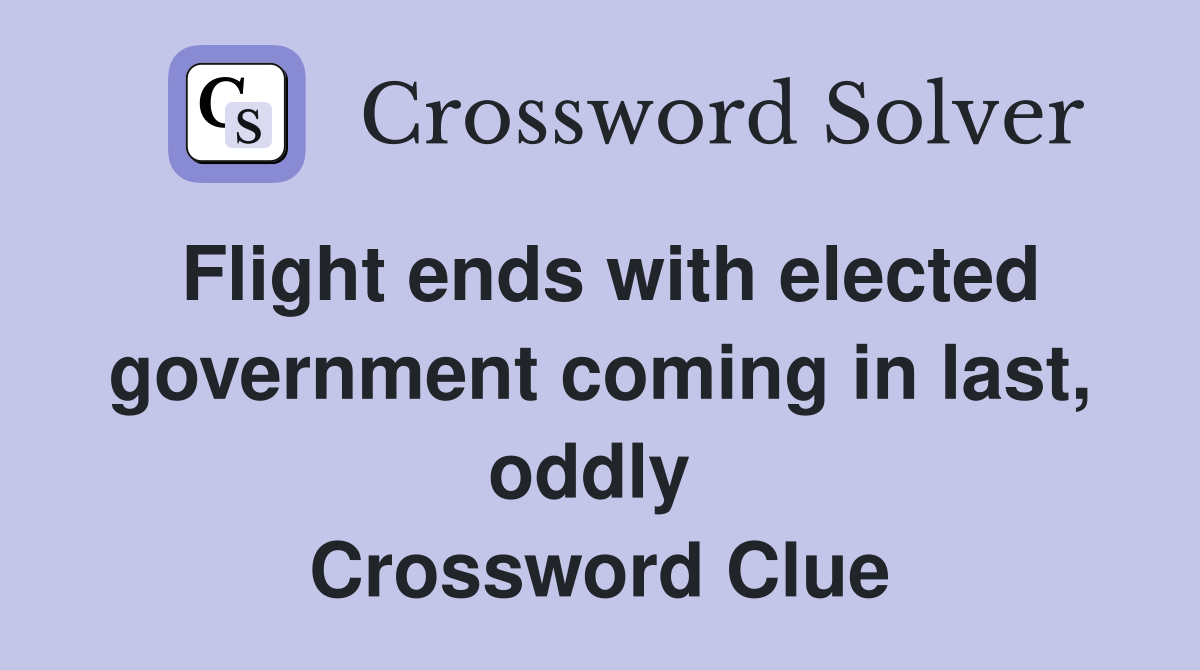 Flight ends with elected government coming in last, oddly  Crossword Clue