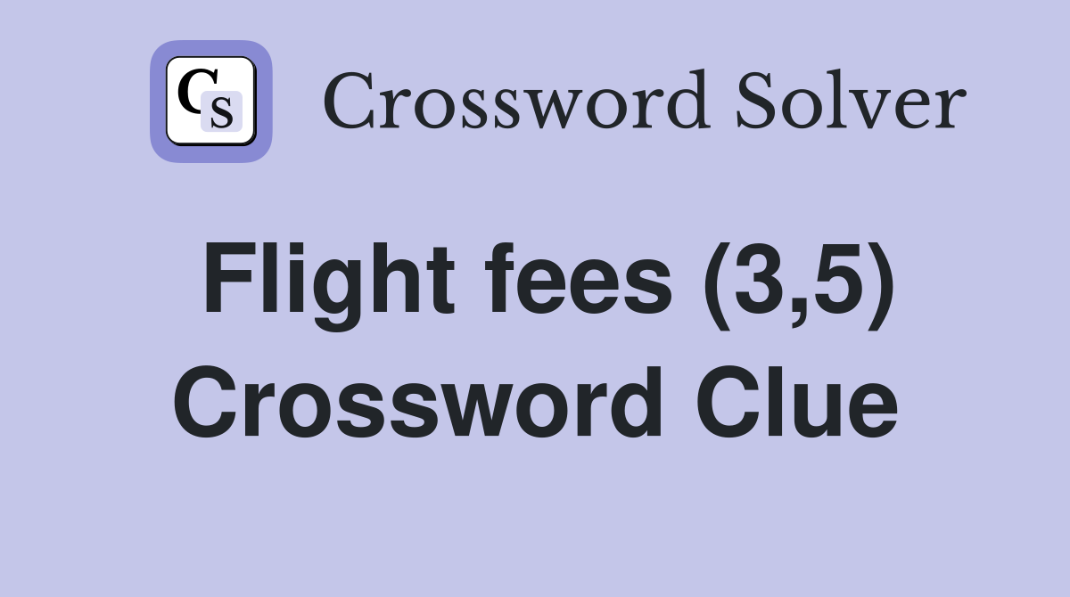 Flight fees (3,5) Crossword Clue