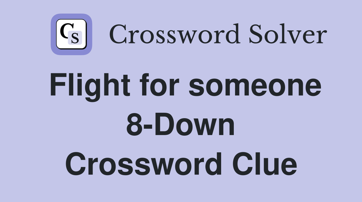 Flight for someone 8-Down Crossword Clue