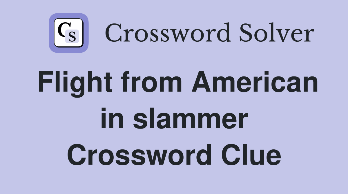 Flight from American in slammer Crossword Clue