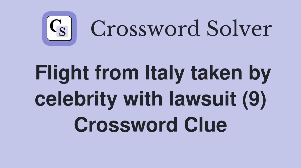 Flight from Italy taken by celebrity with lawsuit (9) Crossword Clue