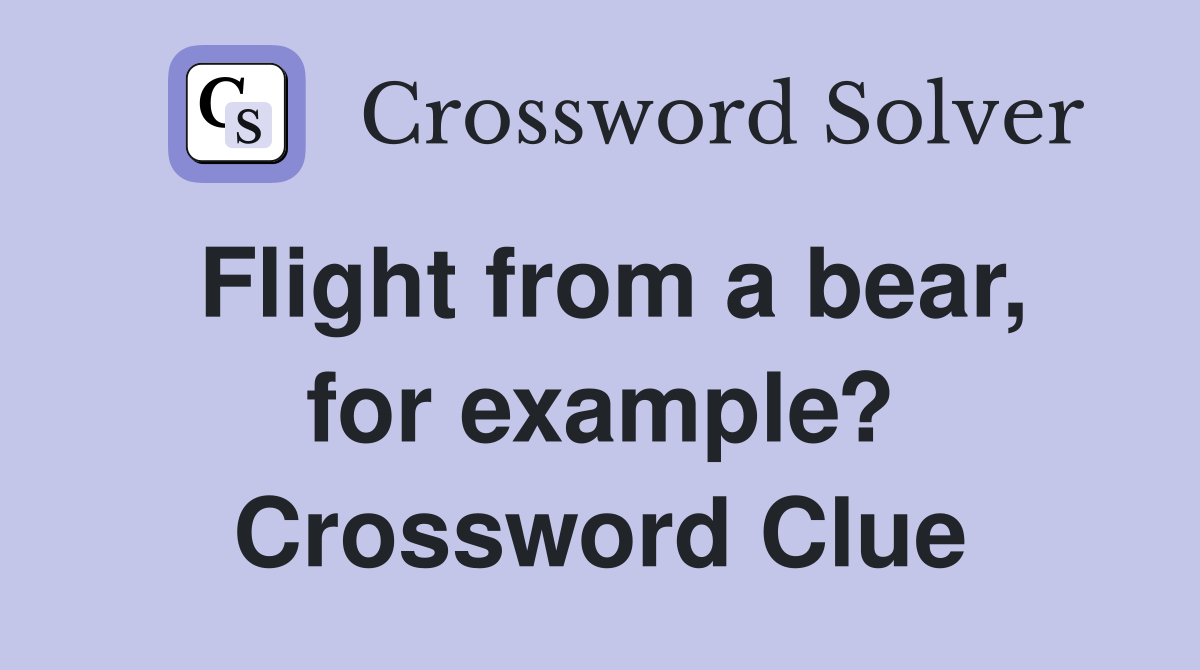 Flight from a bear, for example? Crossword Clue