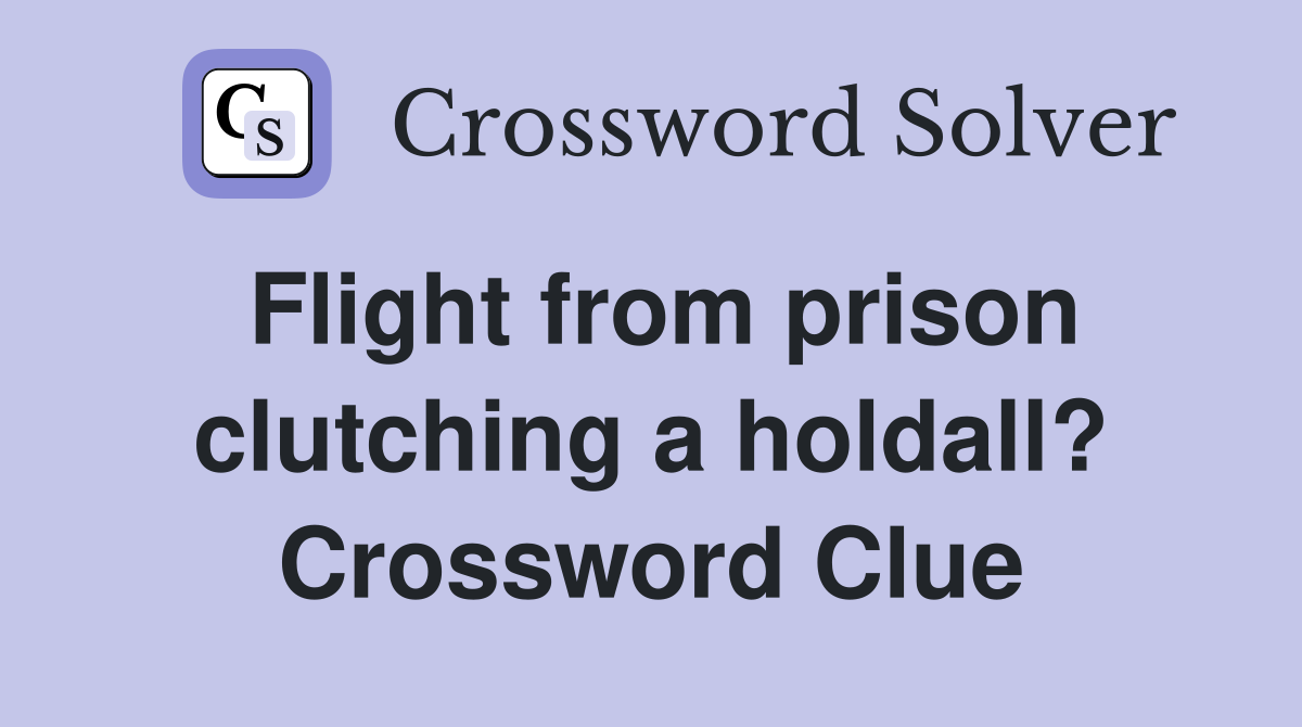Flight from prison clutching a holdall? Crossword Clue