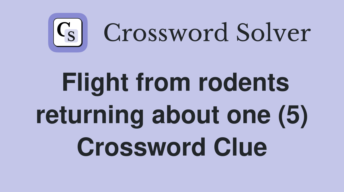 Flight from rodents returning about one (5) Crossword Clue