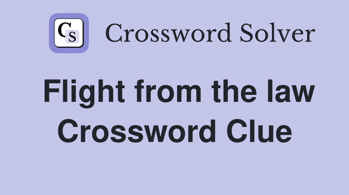 Flight from the law Crossword Clue