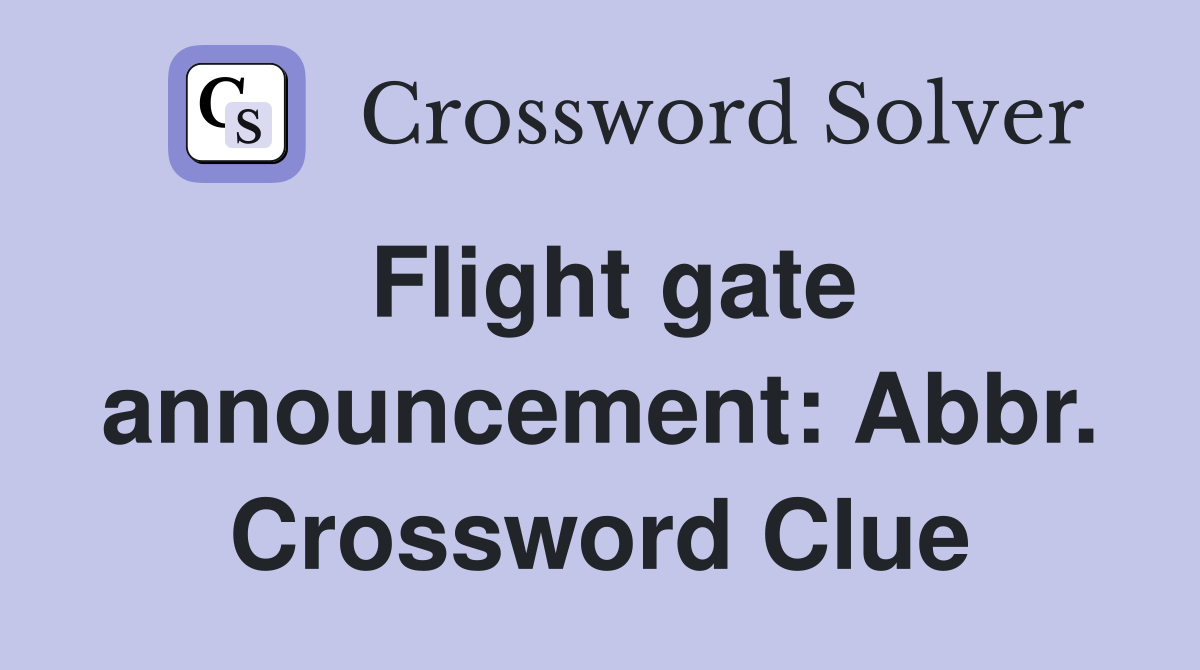 Flight gate announcement: Abbr. Crossword Clue