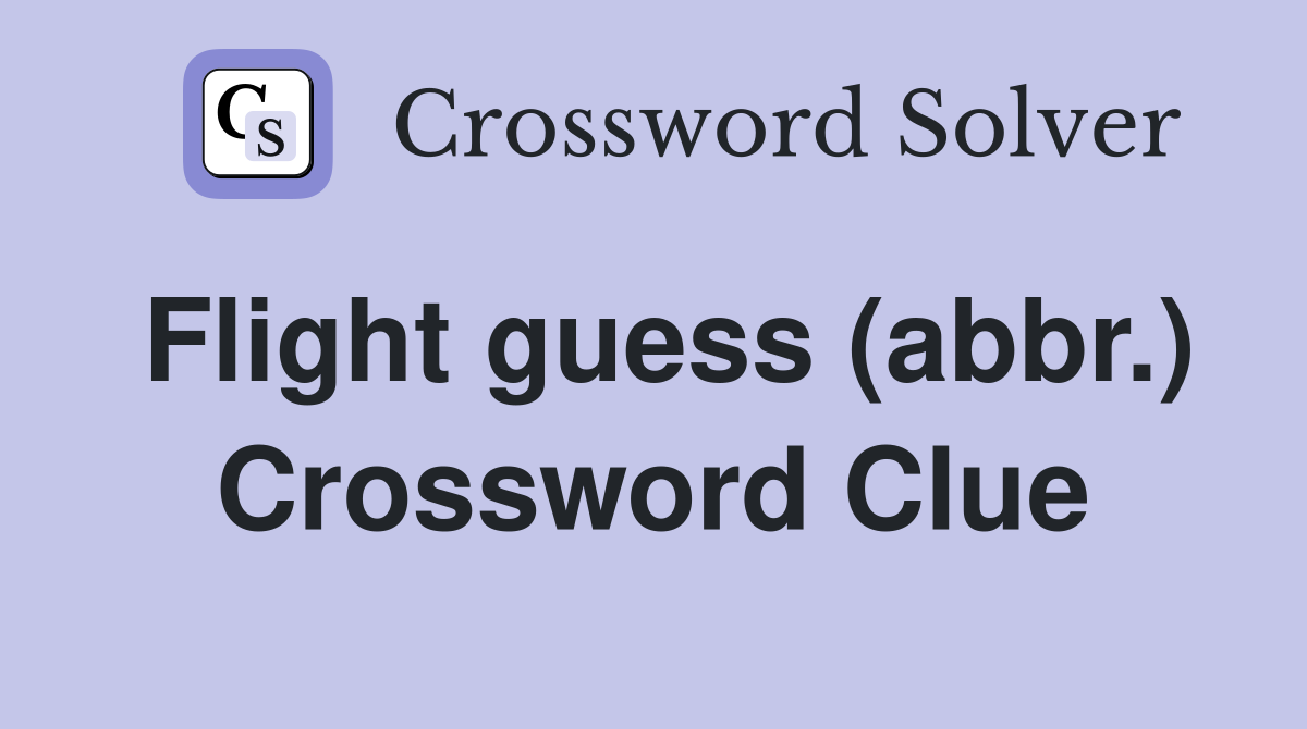 Flight guess (abbr.) Crossword Clue