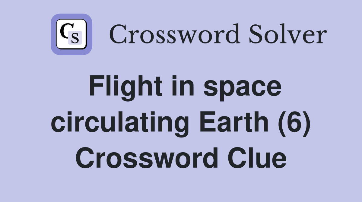 Flight in space circulating Earth (6) Crossword Clue