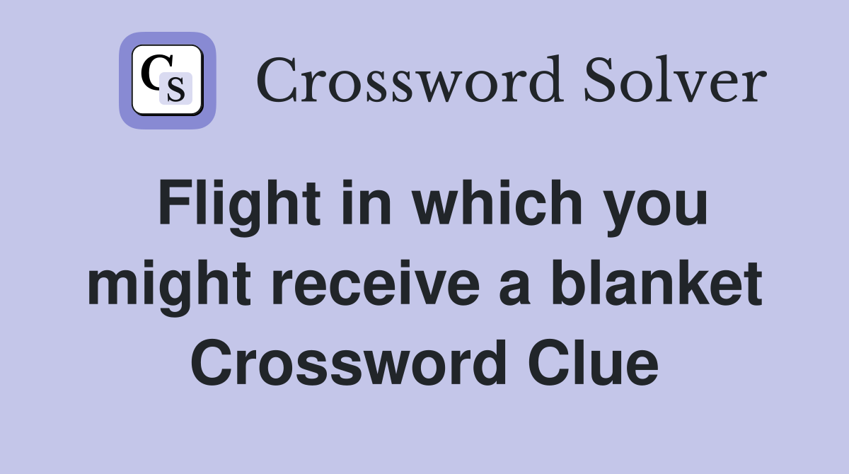 Flight in which you might receive a blanket Crossword Clue