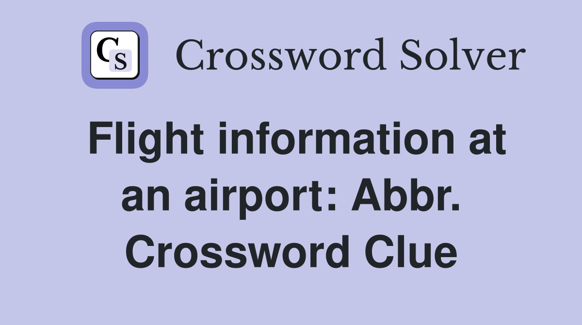 Flight information at an airport: Abbr. Crossword Clue