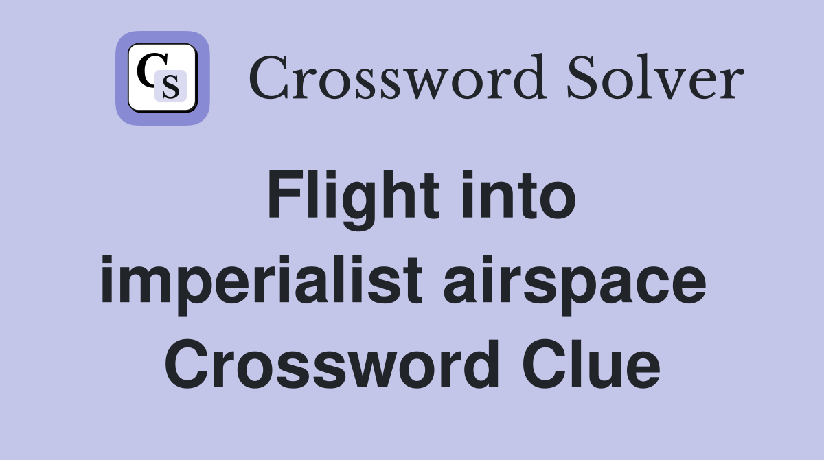 Flight into imperialist airspace  Crossword Clue