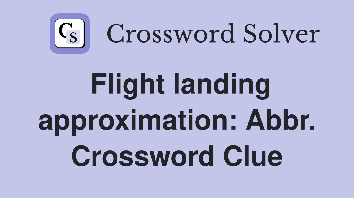 Flight landing approximation: Abbr. Crossword Clue