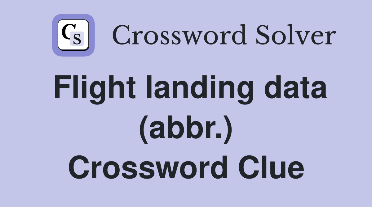 Flight landing data (abbr.) Crossword Clue