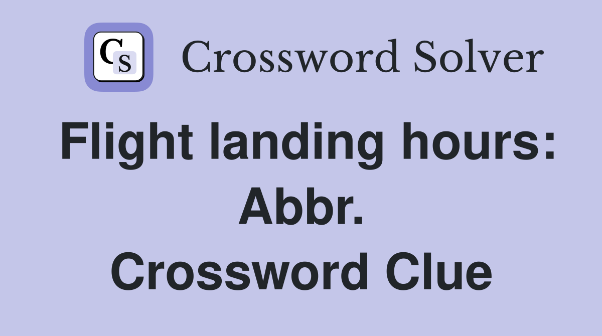 Flight landing hours: Abbr. Crossword Clue