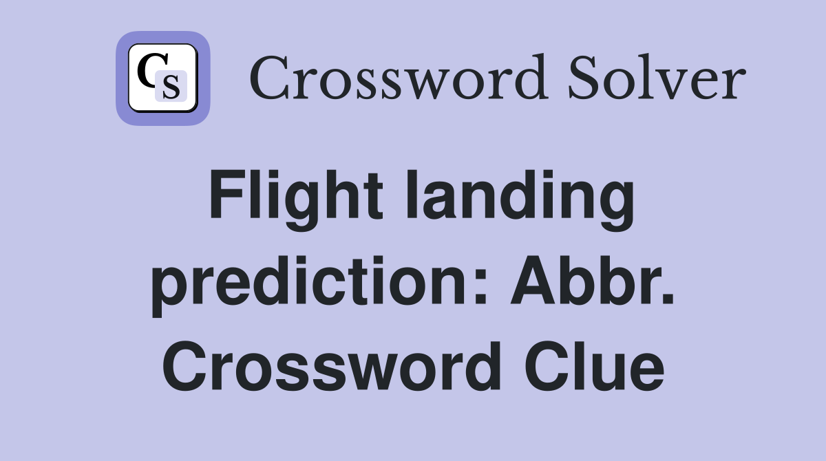 Flight landing prediction: Abbr. Crossword Clue