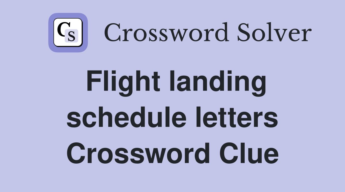 Flight landing schedule letters Crossword Clue