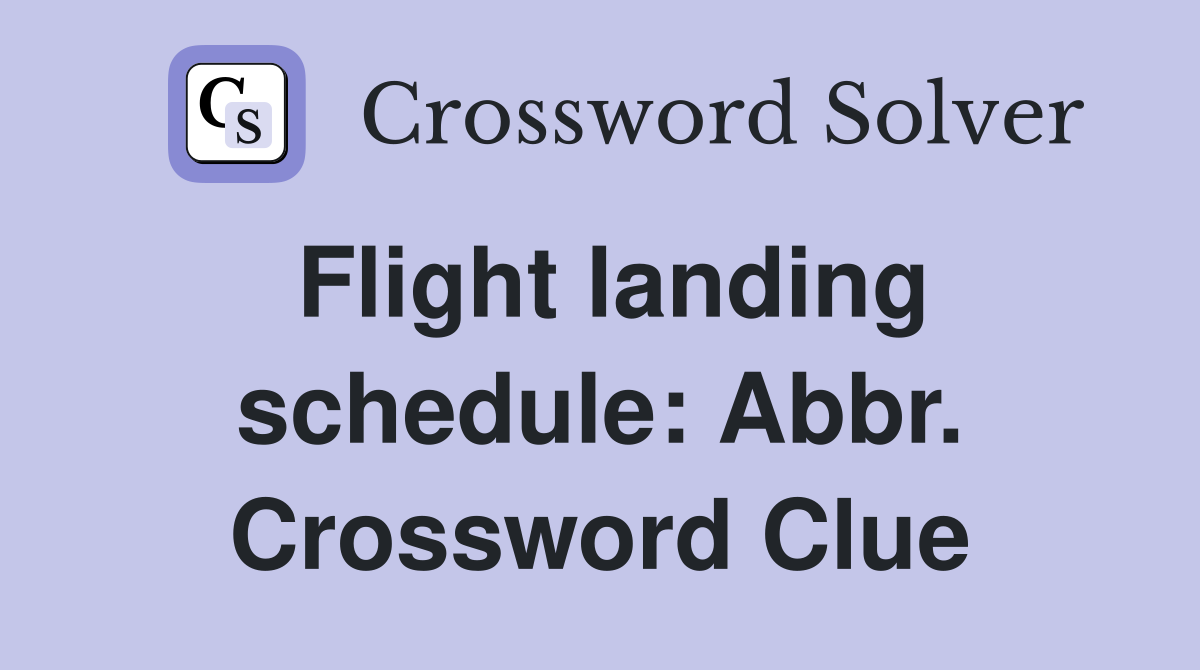 Flight landing schedule: Abbr. Crossword Clue