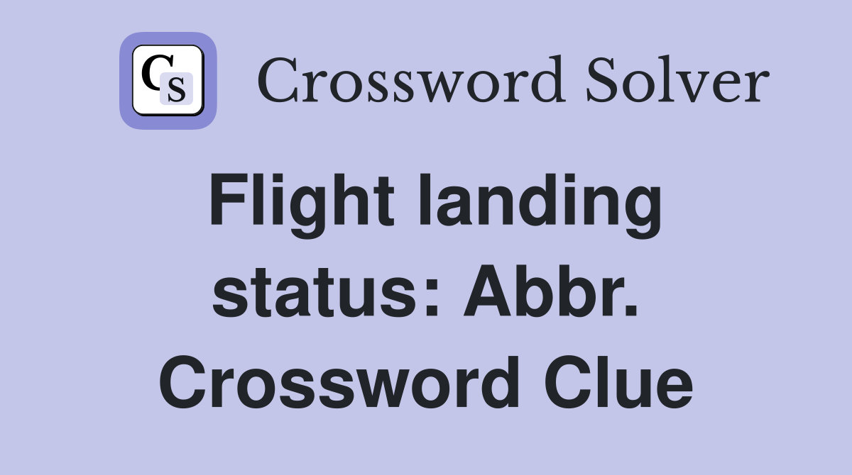 Flight landing status: Abbr. Crossword Clue